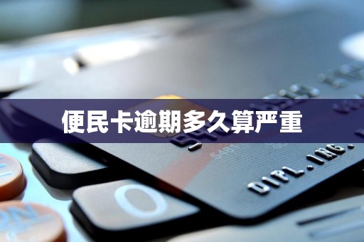 便民卡逾期多久算严重 便民卡逾期多久算严重