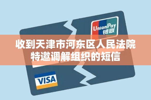 收到天津市河东区人民法院特邀调解组织的短信 收到天津市河东区人民法院特邀调解组织的短信