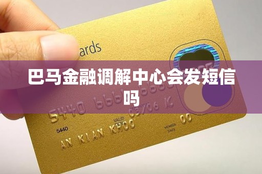 巴马金融调解中心会发短信吗 巴马金融调解中心会发短信吗
