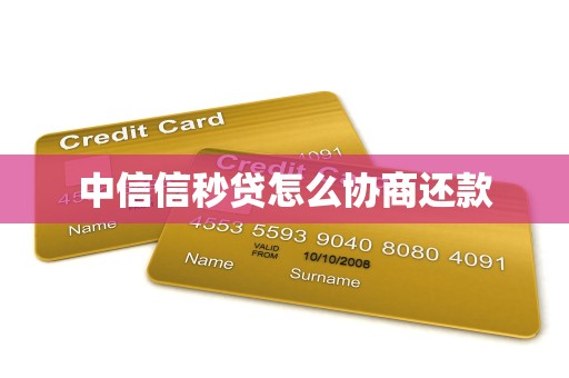 中信信秒贷怎么协商还款