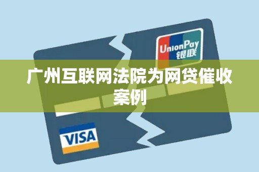 广州互联网法院为网贷催收案例