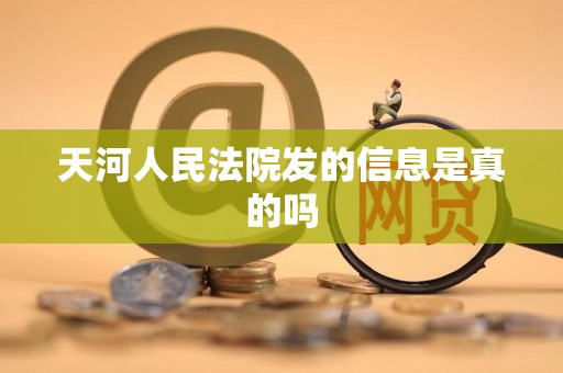 天河人民法院发的信息是真的吗 天河人民法院发的信息是真的吗