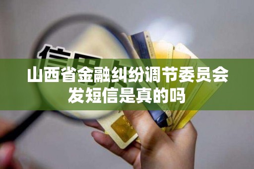 山西省金融纠纷调节委员会发短信是真的吗