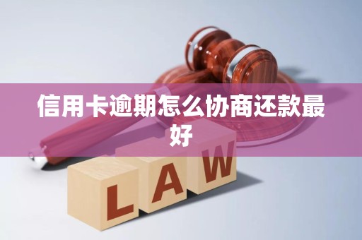 信用卡逾期怎么协商还款最好 信用卡逾期怎么协商还款最好