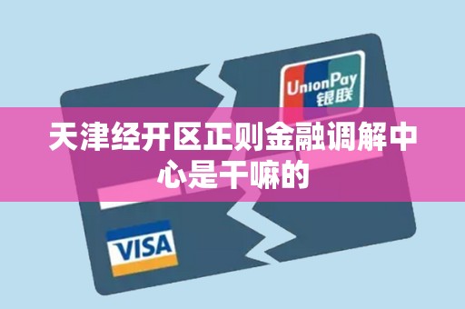 天津经开区正则金融调解中心是干嘛的