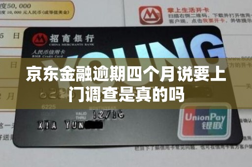 京东金融逾期四个月说要上门调查是真的吗