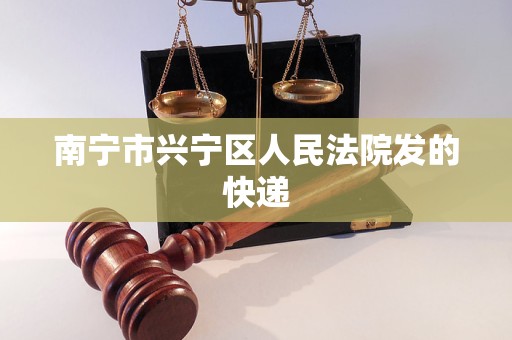 南宁市兴宁区人民法院发的快递