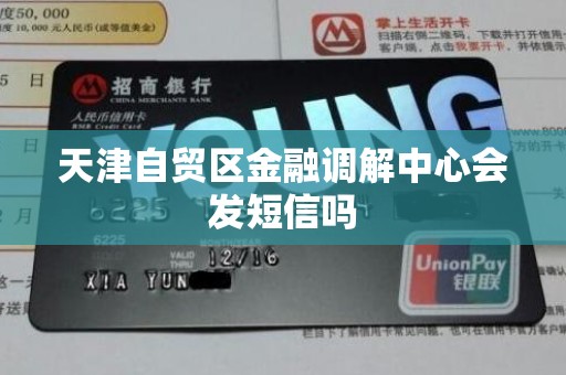 天津自贸区金融调解中心会发短信吗 天津自贸区金融调解中心会发短信吗