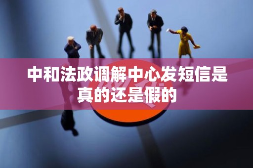 中和法政调解中心发短信是真的还是假的