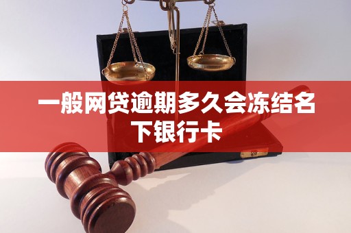 一般网贷逾期多久会冻结名下银行卡 一般网贷逾期多久会冻结名下银行卡