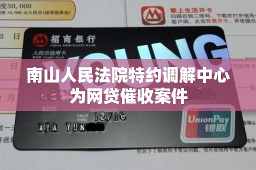 南山人民法院特约调解中心为网贷催收案件 南山人民法院特约调解中心为网贷催收案件