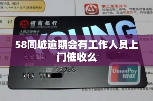 58同城逾期会有工作人员上门催收么 58同城逾期会有工作人员上门催收么