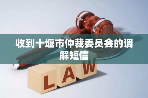 收到十堰市仲裁委员会的调解短信