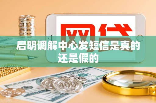 启明调解中心发短信是真的还是假的 启明调解中心发短信是真的还是假的