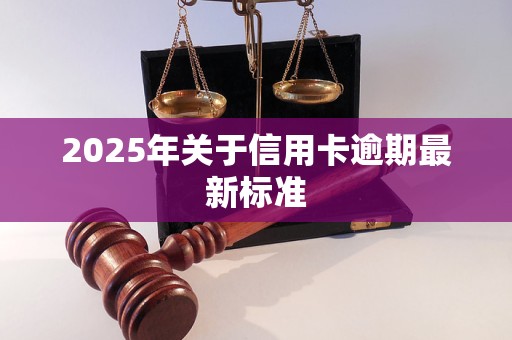 2025年关于信用卡逾期最新标准