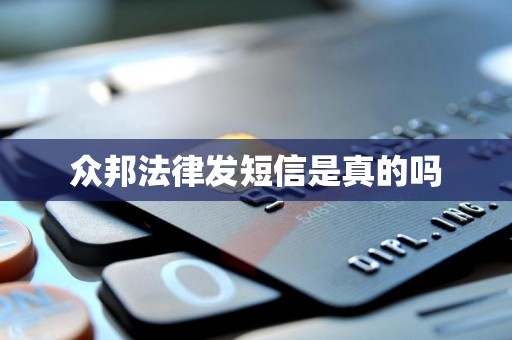 众邦法律发短信是真的吗 众邦法律发短信是真的吗