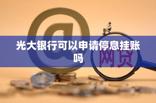 光大银行可以申请停息挂账吗