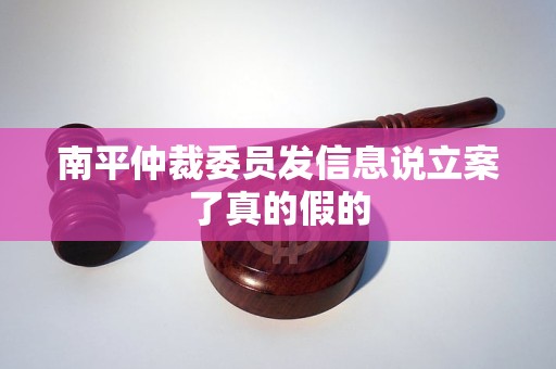 南平仲裁委员发信息说立案了真的假的