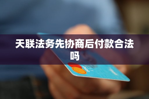 天联法务先协商后付款合法吗