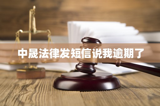 中晟法律发短信说我逾期了