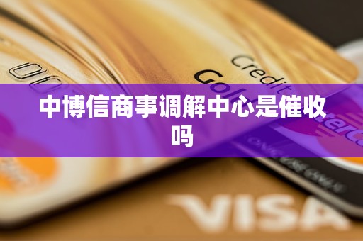 中博信商事调解中心是催收吗