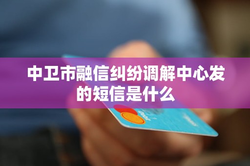 中卫市融信纠纷调解中心发的短信是什么