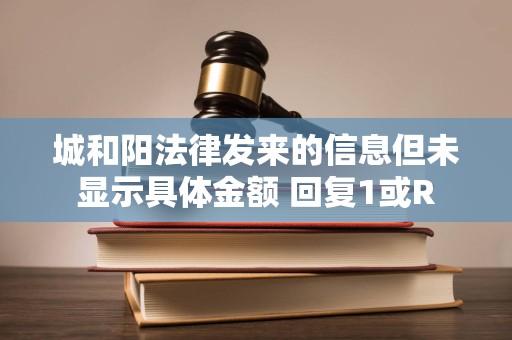 城和阳法律发来的信息但未显示具体金额 回复1或R