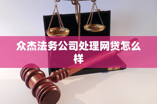众杰法务公司处理网贷怎么样 众杰法务公司处理网贷怎么样