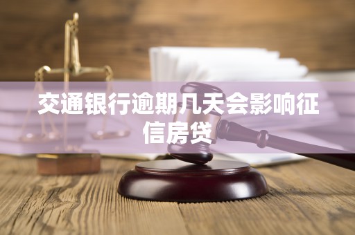 交通银行逾期几天会影响征信房贷 交通银行逾期几天会影响征信房贷