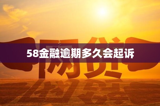 58金融逾期多久会起诉 58金融逾期多久会起诉