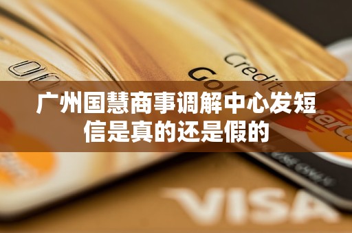 广州国慧商事调解中心发短信是真的还是假的