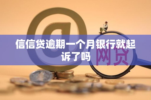 信信贷逾期一个月银行就起诉了吗
