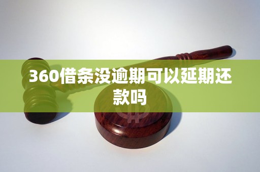 360借条没逾期可以延期还款吗 360借条没逾期可以延期还款吗