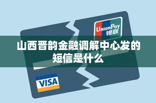 山西晋韵金融调解中心发的短信是什么