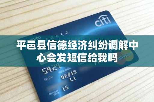 平邑县信德经济纠纷调解中心会发短信给我吗