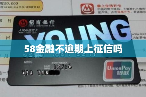 58金融不逾期上征信吗 58金融不逾期上征信吗