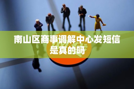 南山区商事调解中心发短信是真的吗