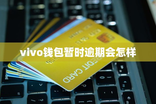 vivo钱包暂时逾期会怎样