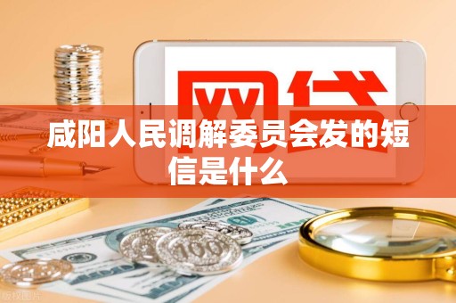 咸阳人民调解委员会发的短信是什么