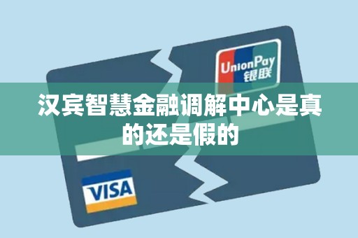 汉宾智慧金融调解中心是真的还是假的 汉宾智慧金融调解中心是真的还是假的