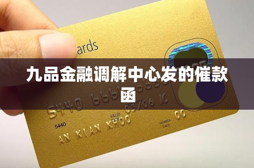 九品金融调解中心发的催款函 九品金融调解中心发的催款函