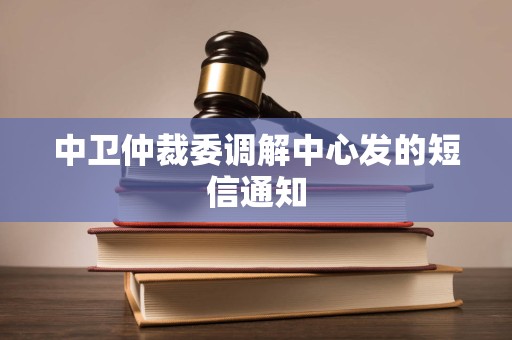中卫仲裁委调解中心发的短信通知