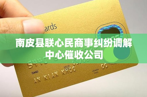 南皮县联心民商事纠纷调解中心催收公司