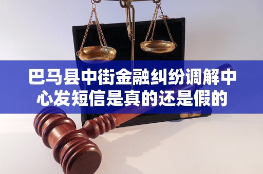 巴马县中街金融纠纷调解中心发短信是真的还是假的