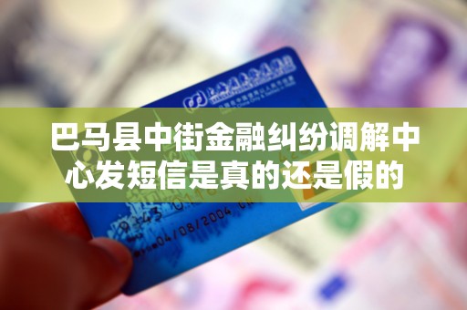 巴马县中街金融纠纷调解中心发短信是真的还是假的