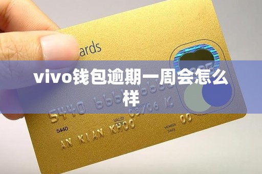 vivo钱包逾期一周会怎么样 vivo钱包逾期一周会怎么样