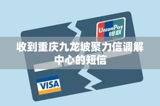 收到重庆九龙坡聚力信调解中心的短信 收到重庆九龙坡聚力信调解中心的短信