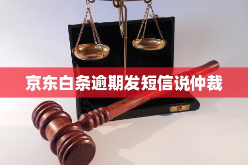 京东白条逾期发短信说仲裁