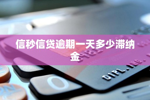 信秒信贷逾期一天多少滞纳金