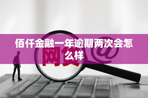 佰仟金融一年逾期两次会怎么样